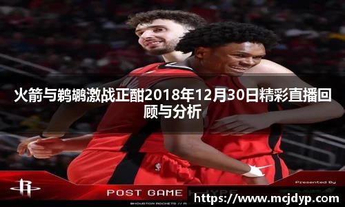 火箭与鹈鹕激战正酣2018年12月30日精彩直播回顾与分析