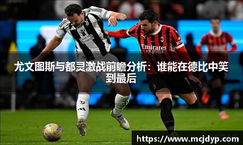 尤文图斯与都灵激战前瞻分析：谁能在德比中笑到最后
